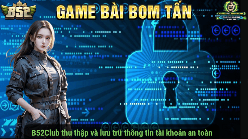 B52Club thu thập và lưu trữ thông tin tài khoản an toàn