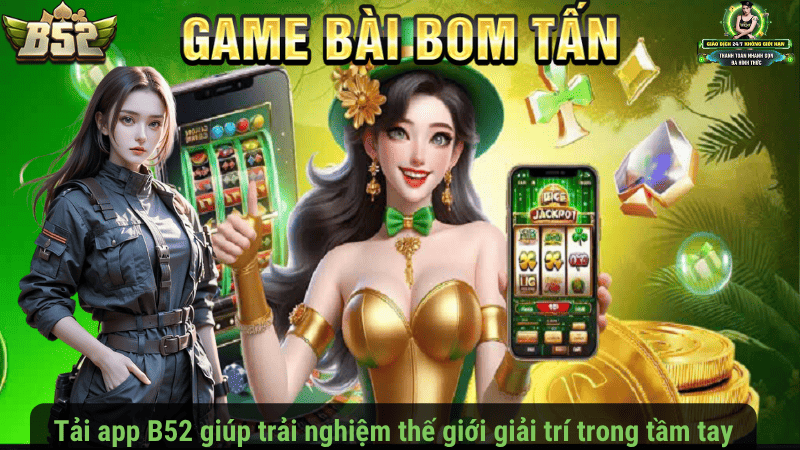 Tải app B52 giúp trải nghiệm thế giới giải trí trong tầm tay