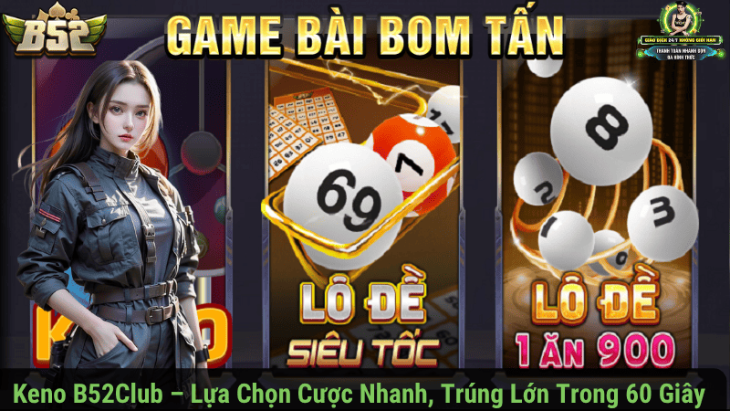 Keno B52Club – Lựa Chọn Cược Nhanh, Trúng Lớn Trong 60 Giây